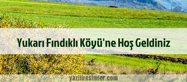 Yukarı Fındıklı Köyü'ne Hoş Geldiniz